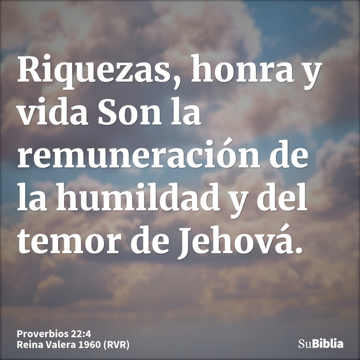 Riquezas, honra y vida Son la remuneración de la humildad y del temor de Jehová.