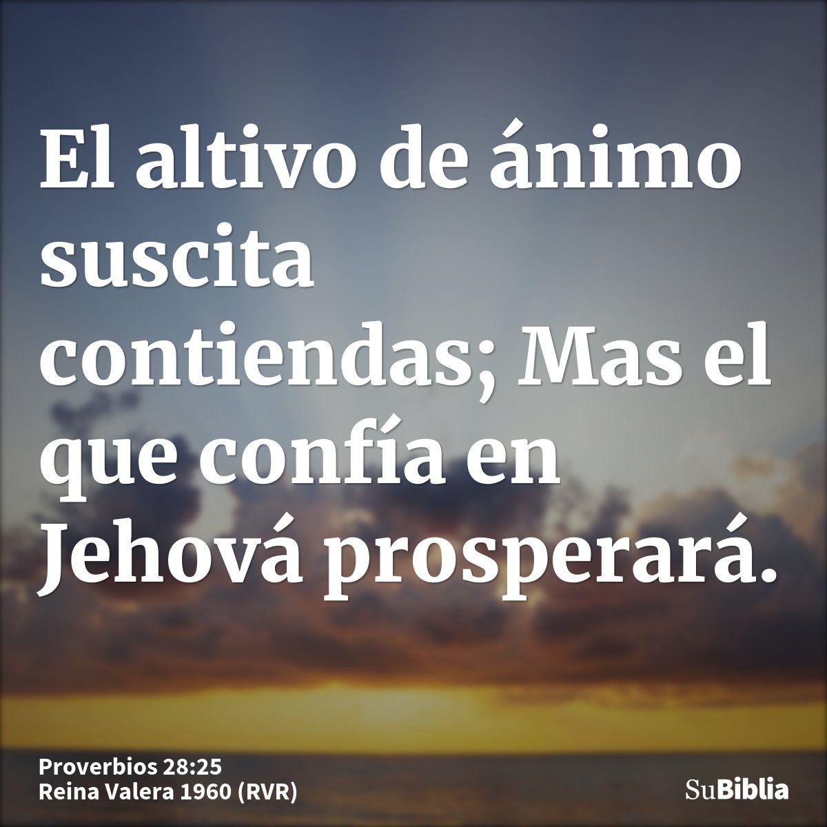 El altivo de ánimo suscita contiendas; Mas el que confía en Jehová prosperará.