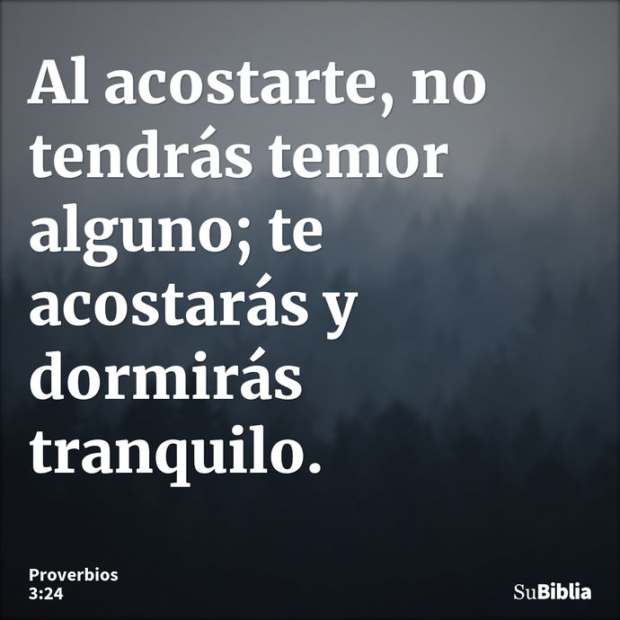 Al acostarte, no tendrás temor alguno; te acostarás y dormirás tranquilo. --- Proverbios 3:24