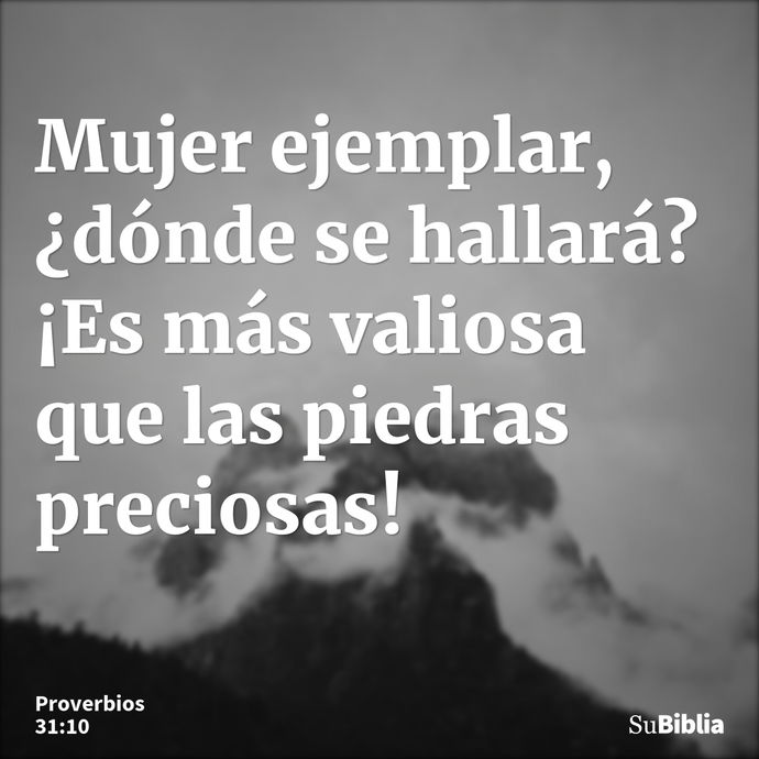 Mujer ejemplar, ¿dónde se hallará? ¡Es más valiosa que las piedras preciosas! --- Proverbios 31:10