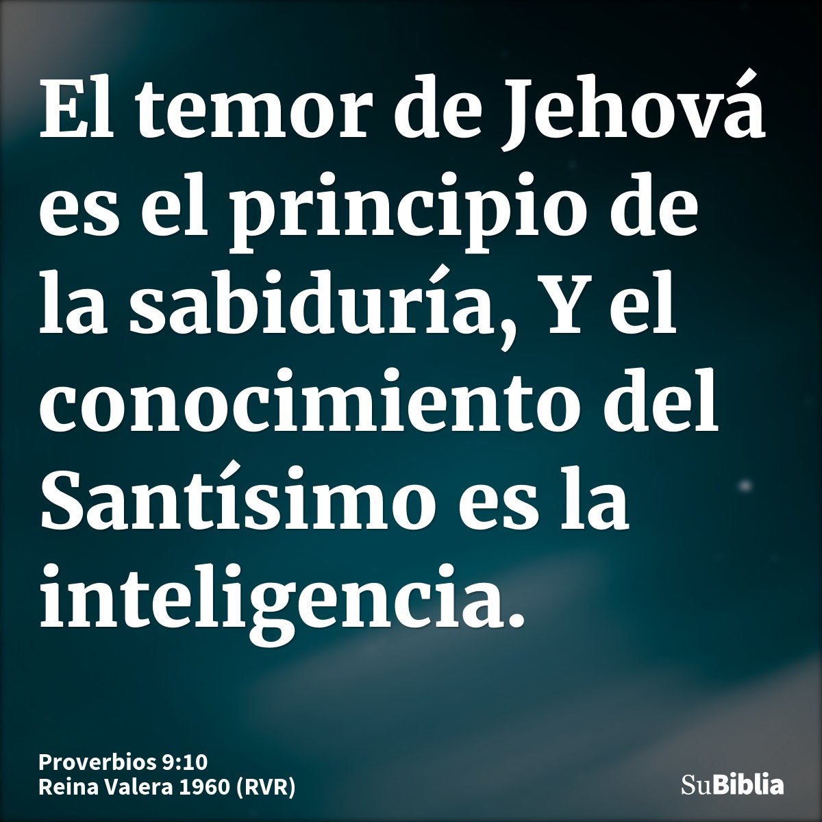 El temor de Jehová es el principio de la sabiduría, Y el conocimiento del Santísimo es la inteligencia.