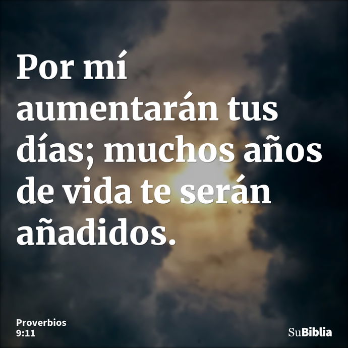 Por mí aumentarán tus días; muchos años de vida te serán añadidos. --- Proverbios 9:11