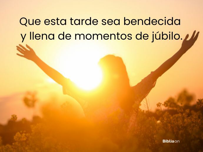 Que esta tarde sea bendecida y llena de momentos de júbilo.