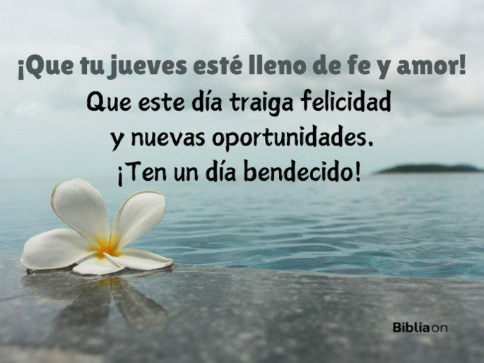 ¡Que tu jueves esté lleno de fe y amor! Que este día traiga felicidad y nuevas oportunidades. ¡Ten un día bendecido!