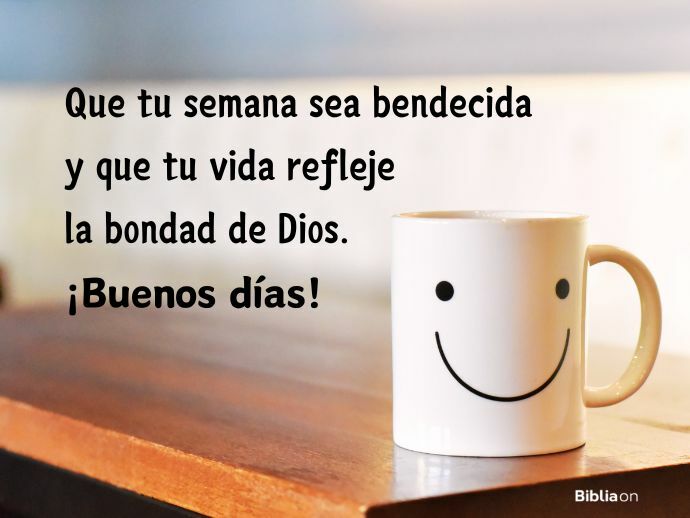 Que tu semana sea bendecida y que tu vida refleje la bondad de Dios. ¡Buenos días!
