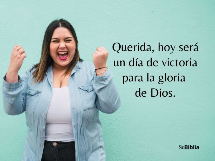 Querida, hoy será un día de victoria para la gloria de Dios.