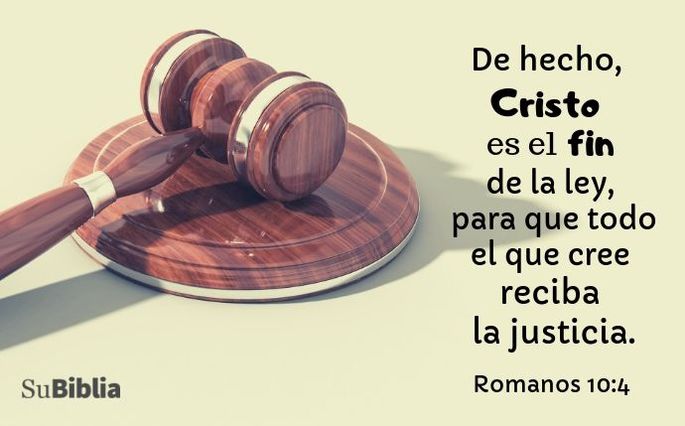 De hecho, Cristo es el fin de la ley, para que todo el que cree reciba la justicia. (Romanos 10:4)