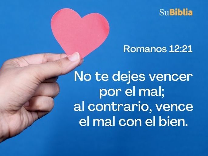 No te dejes vencer por el mal; al contrario, vence el mal con el bien. (Romanos 12:21)