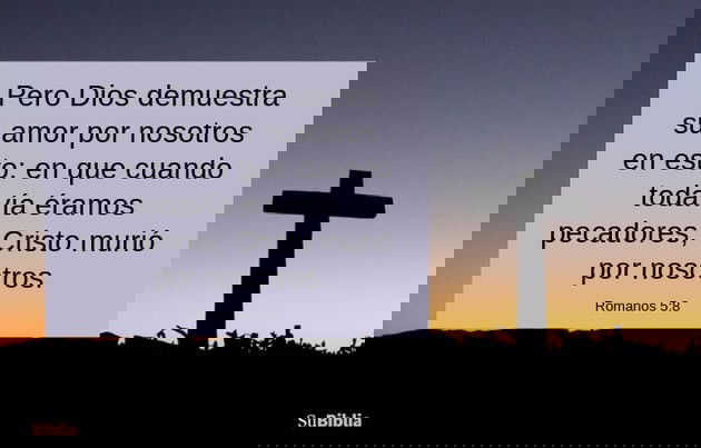 Pero Dios demuestra su amor por nosotros en esto: en que cuando todavía éramos pecadores, Cristo murió por nosotros. (Romanos 5:8)