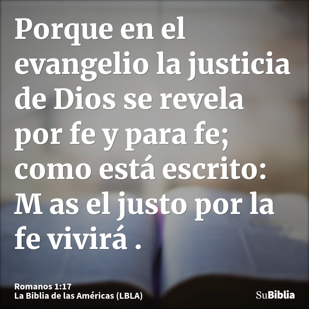 Porque en el evangelio la justicia de Dios se revela por fe y para fe; como está escrito: M as el justo por la fe vivirá .