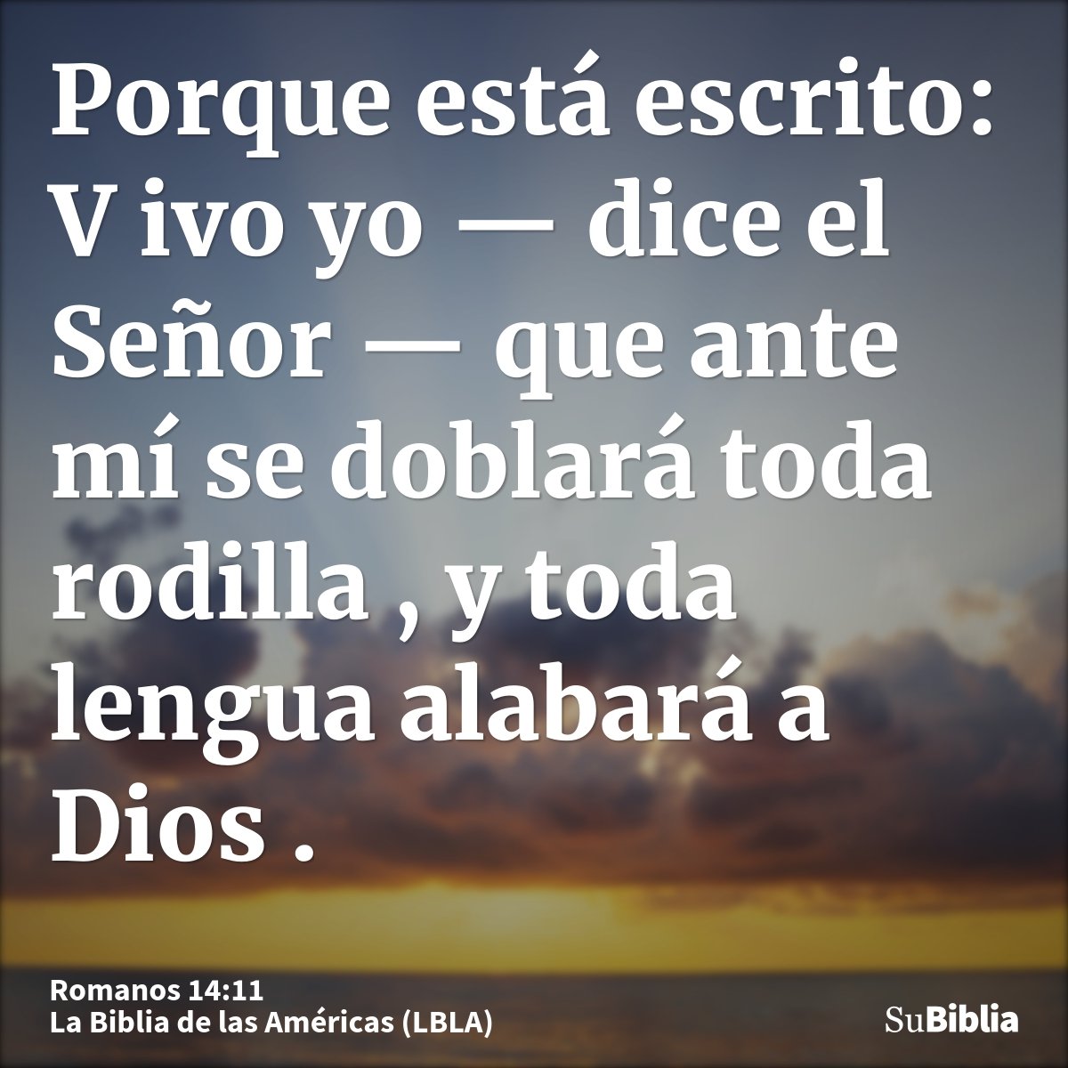 Porque está escrito: V ivo yo — dice el Señor — que ante mí se doblará toda rodilla , y toda lengua alabará a Dios .