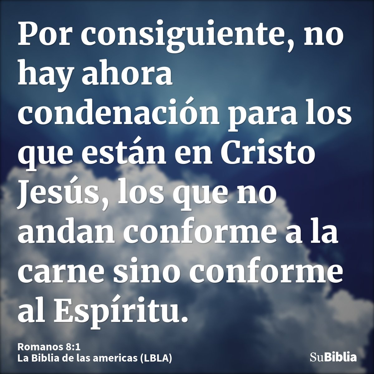 Por consiguiente, no hay ahora condenación para los que están en Cristo Jesús, los que no andan conforme a la carne sino conforme al Espíritu.