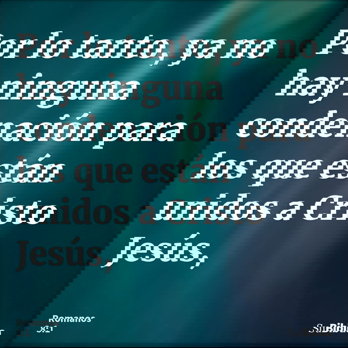 Por lo tanto, ya no hay ninguna condenación para los que están unidos a Cristo Jesús, --- Romanos 8:1