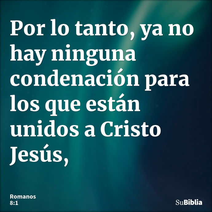 Por lo tanto, ya no hay ninguna condenación para los que están unidos a Cristo Jesús, --- Romanos 8:1