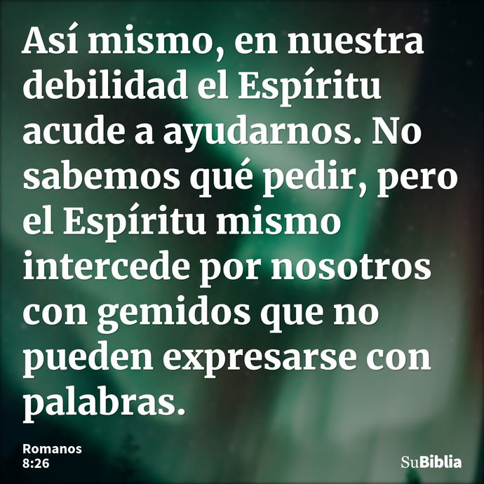 Así mismo, en nuestra debilidad el Espíritu acude a ayudarnos. No sabemos qué pedir, pero el Espíritu mismo intercede por nosotros con gemidos que no pueden exp... --- Romanos 8:26