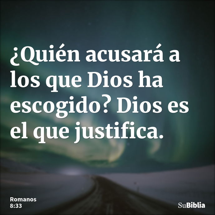 ¿Quién acusará a los que Dios ha escogido? Dios es el que justifica. --- Romanos 8:33