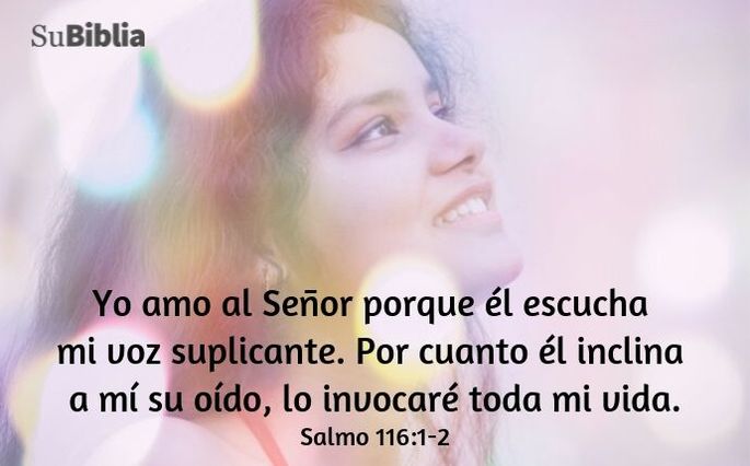 Yo amo al Señor porque él escucha mi voz suplicante. Por cuanto él inclina a mí su oído, lo invocaré toda mi vida. (Salmo 116:1-2)