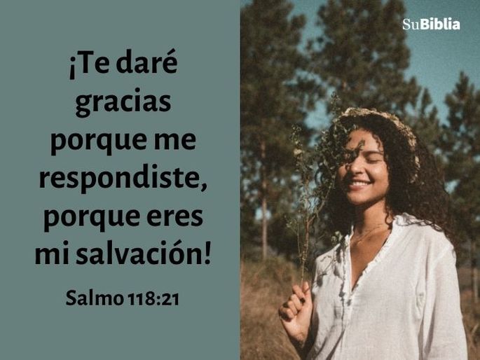 ¡Te daré gracias porque me respondiste, porque eres mi salvación! (Salmo 118:21)