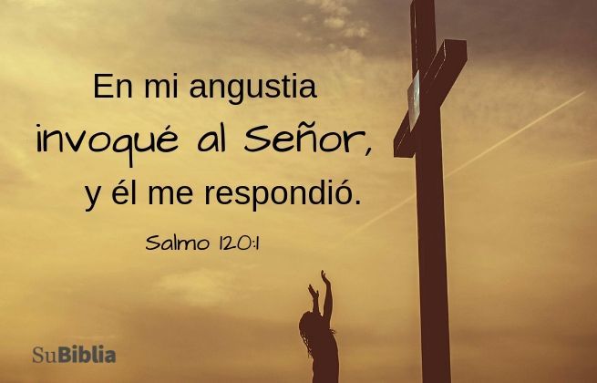 En mi angustia invoqué al Señor, y él me respondió. (Salmo 120:1)