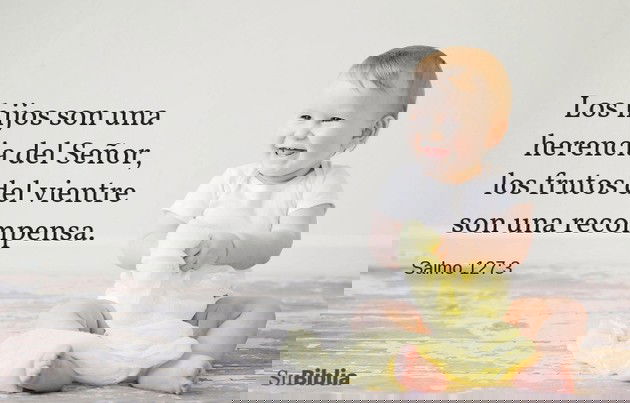 Los hijos son una herencia del Señor, los frutos del vientre son una recompensa. (Salmo 127:3)