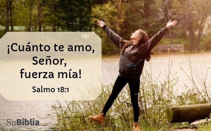 ¡Cuánto te amo, Señor, fuerza mía! (Salmo 18:1)