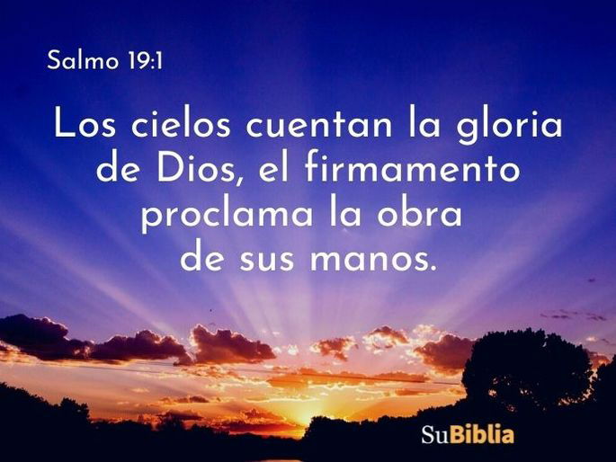 Los cielos cuentan la gloria de Dios, el firmamento proclama la obra de sus manos. (Salmo 19:1)