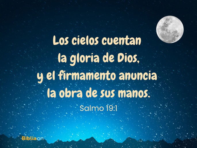Los cielos cuentan la gloria de Dios, y el firmamento anuncia la obra de sus manos. (Salmo 19:1)