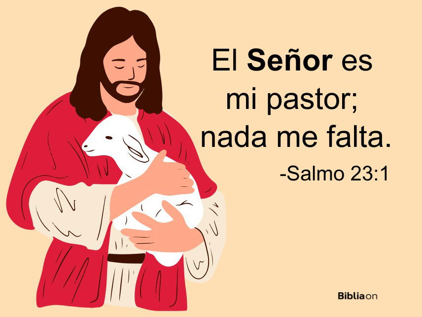 El Señor es mi pastor, nada me falta. (Salmo 23:1)