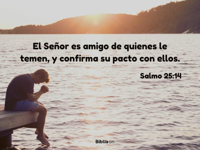 El Señor es amigo de quienes le temen, y confirma su pacto con ellos. (Salmo 25:14)