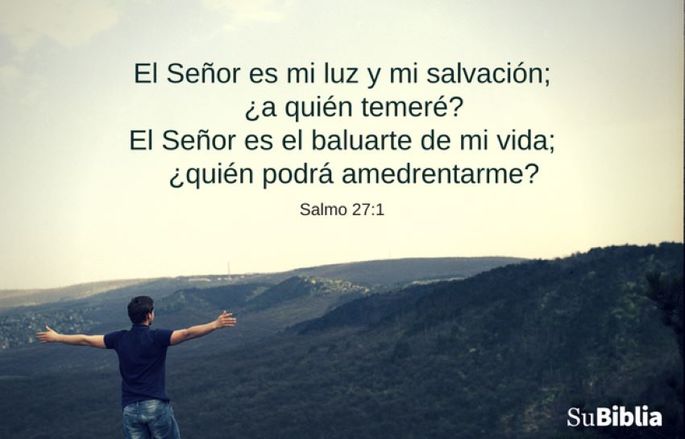 El Señor es mi luz y mi salvación; ¿a quién temeré? El Señor es el baluarte de mi vida; ¿quién podrá amedrentarme? (Salmo 27:1)