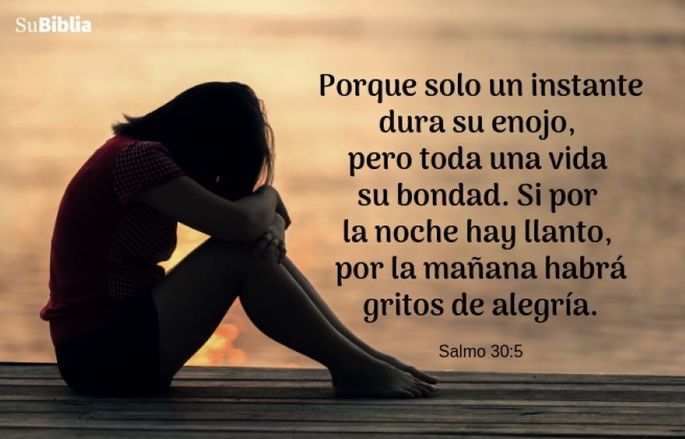 Porque solo un instante dura su enojo, pero toda una vida su bondad. Si por la noche hay llanto, por la mañana habrá gritos de alegría. (Salmo 30:5)