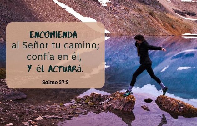 Encomienda al Señor tu camino; confía en él, y él actuará. (Salmo 37:5)