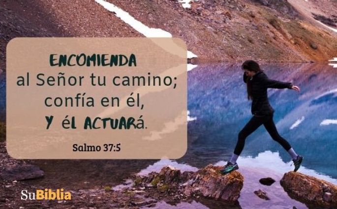Encomienda al Señor tu camino; confía en él, y él actuará. - Salmo 37:5