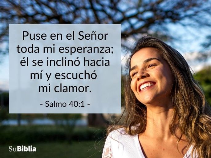 Puse en el Señor toda mi esperanza; él se inclinó hacia mí y escuchó mi clamor. (Salmo 40:1)
