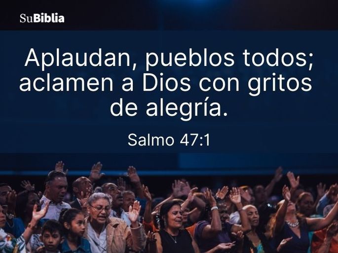 Aplaudan, pueblos todos; aclamen a Dios con gritos de alegría. (Salmo 47:1)