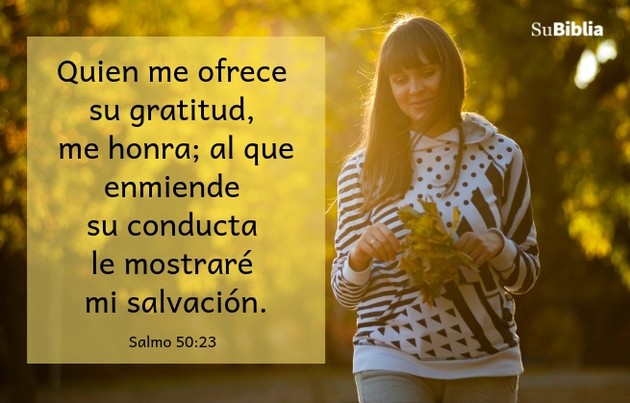 Quien me ofrece su gratitud, me honra; al que enmiende su conducta le mostraré mi salvación. (Salmo 50:23)