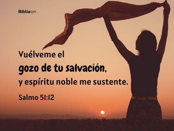 Vuélveme el gozo de tu salvación, y espíritu noble me sustente. (Salmo 51:12)