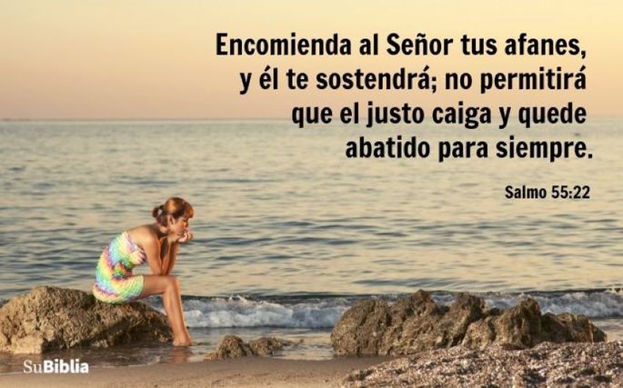 Encomienda al Señor tus afanes, y él te sostendrá; no permitirá que el justo caiga y quede abatido para siempre. (Salmo 55:22)