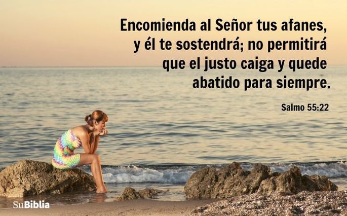 Encomienda al Señor tus afanes, y él te sostendrá; no permitirá que el justo caiga y quede abatido para siempre. (Salmo 55:22)