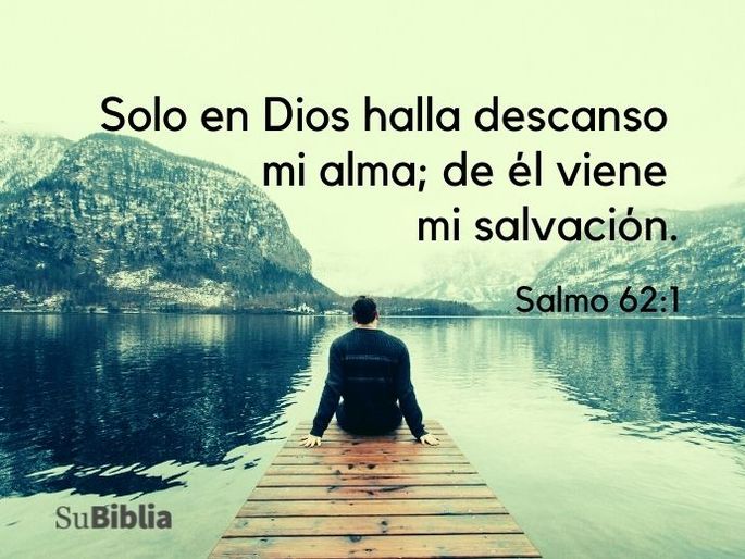 Solo en Dios halla descanso mi alma; de él viene mi salvación. (Salmo 62:1)