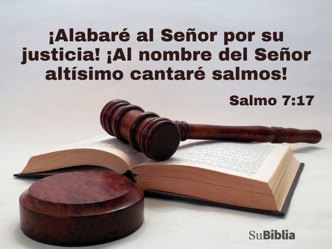 ¡Alabaré al Señor por su justicia! ¡Al nombre del Señor altísimo cantaré salmos! (Salmo 7:17)