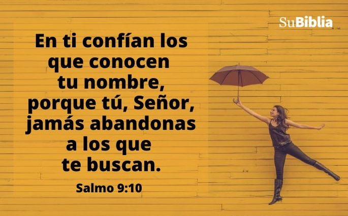 En ti confían los que conocen tu nombre, porque tú, Señor, jamás abandonas a los que te buscan. Salmo 9:10