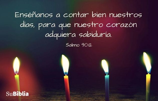 Enséñanos a contar bien nuestros días, para que nuestro corazón adquiera sabiduría. (Salmo 90:12)