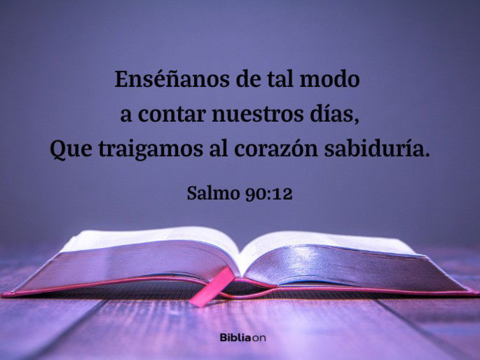 Enséñanos de tal modo a contar nuestros días, que traigamos al corazón sabiduría. (Salmo 90:12)