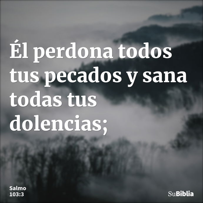 Salmos 103:3 (SEV) - el que perdona todas tus iniquidades, el que