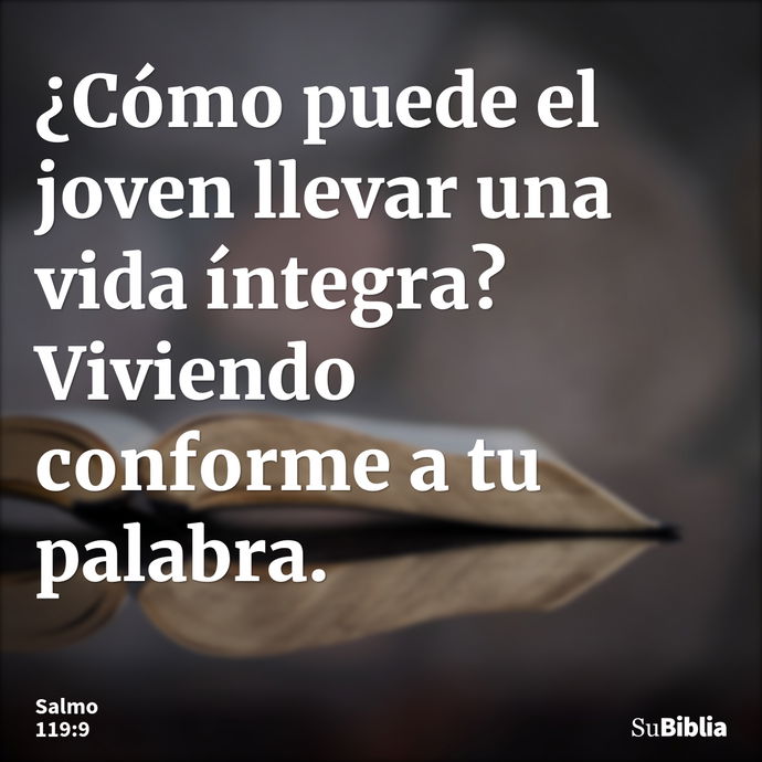 ¿Cómo puede el joven llevar una vida íntegra? Viviendo conforme a tu palabra. --- Salmo 119:9