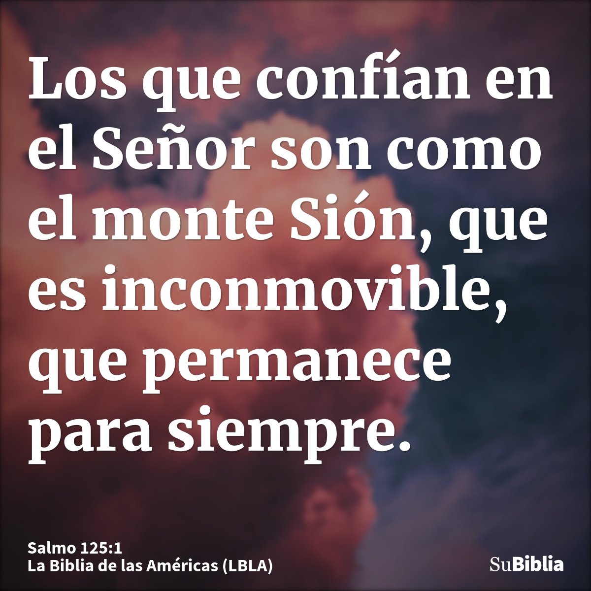 Los que confían en el Señor son como el monte Sión, que es inconmovible, que permanece para siempre.