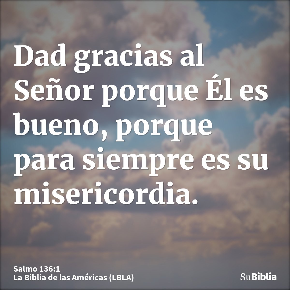 Dad gracias al Señor porque Él es bueno, porque para siempre es su misericordia.
