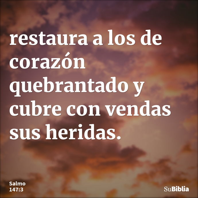 restaura a los de corazón quebrantado y cubre con vendas sus heridas. --- Salmo 147:3