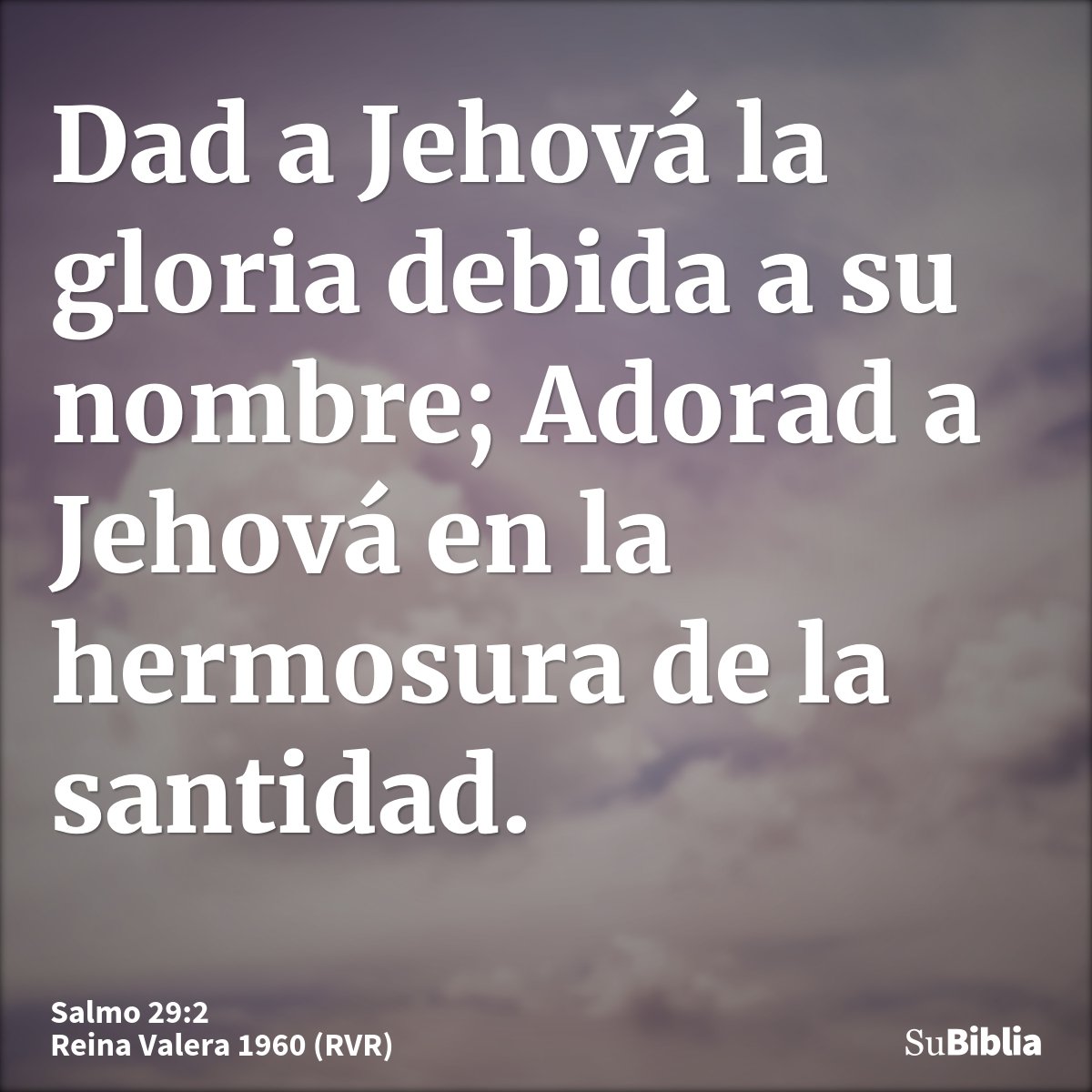 Dad a Jehová la gloria debida a su nombre; Adorad a Jehová en la hermosura de la santidad.